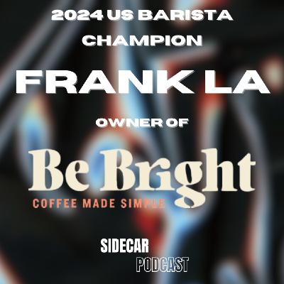 EP. 17 - FRANK LA (2024 US BARISTA CHAMP, OWNER OF BE BRIGHT COFFEE)