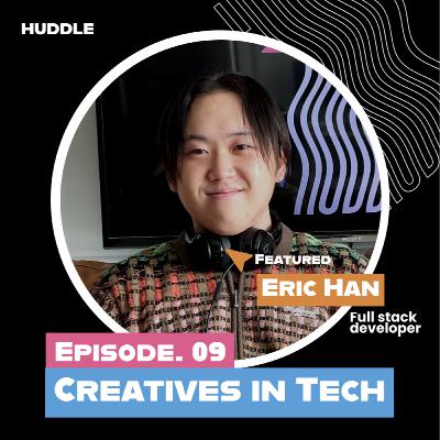 Creatives In Tech With Eric Han - Episode 009