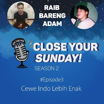 CLOSE YOUR SUNDAY! SEASON 2 #EPS3 : Cewe Indo Lebih Enak