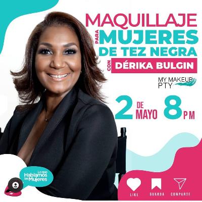 Lo que hablamos las mujeres - Maquillaje para mujeres de tez negra con Dérika Bulgin