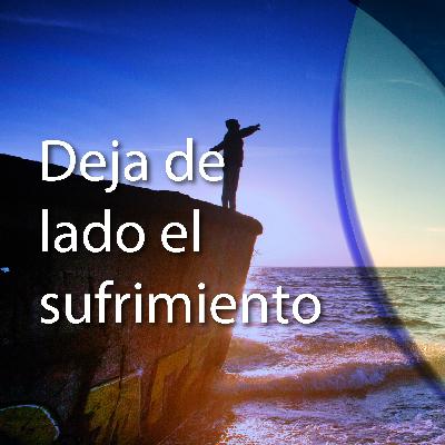Cómo dejar de lado el sufrimiento