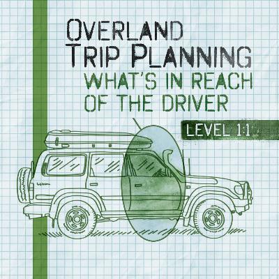 Overland Trip Planning: What's in Reach of the Driver? | Level 1:1