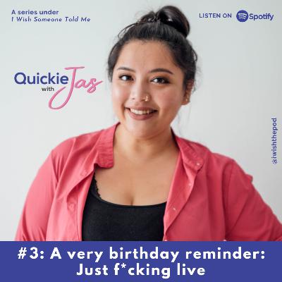 Quickie with Jas: A very birthday reminder - Just f*cking live!