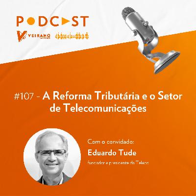 #107 A Reforma Tributária e o Setor de Telecomunicações