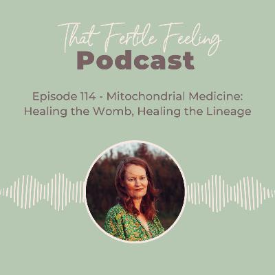 Episode 114 - Mitochondrial Medicine: Healing the Womb, Healing the Lineage