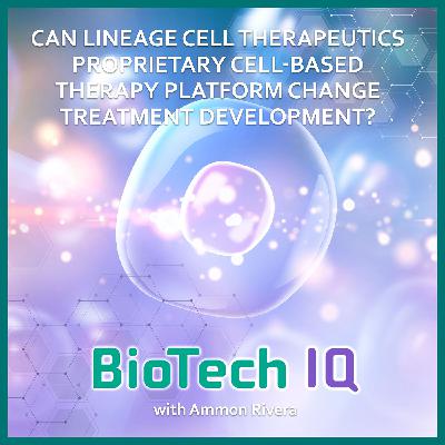 #50 Can Lineage Cell Therapeutics Proprietary Cell-Based Therapy Platform Change Treatment Development? #50 Can Lineage Cell Therapeutics Proprietary Cell-Based Therapy Platform Change Treatment Development?