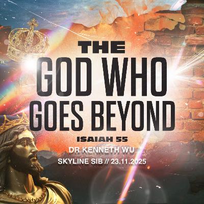 The God Who Goes Beyond - The God Who - Dr Kenneth Wu The God Who Goes Beyond - The God Who - Dr Kenneth Wu