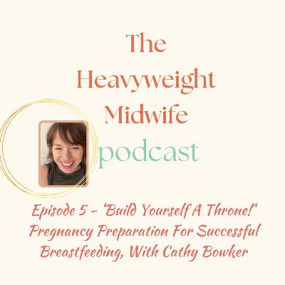 5. ‘Make Yourself A Throne!’ Pregnancy Prep For Successful Breastfeeding with Infant Feeding Specialist Cathy Bowker