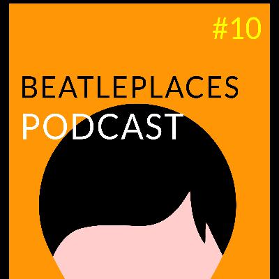 The Beatleplaces Podcast Episode #10