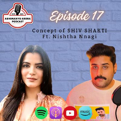 Episode 17 - Concept of Shiv-Shakti - ft. Nishtha Nagi