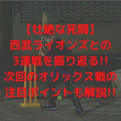 【壮絶な死闘】西武ライオンズとの3連戦を振り返る!!次回のオリックス戦の注目ポイントも解説!!