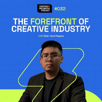 032 - The Forefront of Creative Industry — with Brian Jess Ragaza