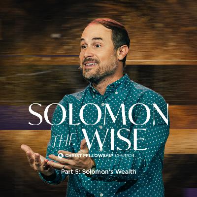 Solomon the Wise Part 5: Solomon’s Wealth