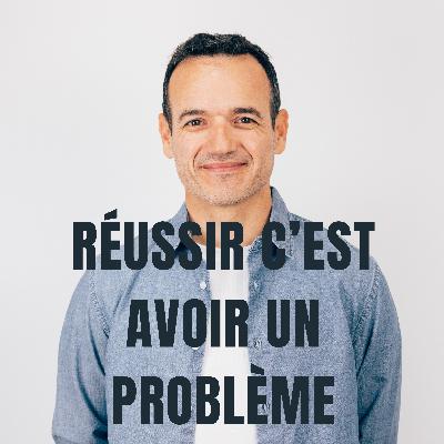Quand on réussit quelque chose, on ne fait que changer de problème