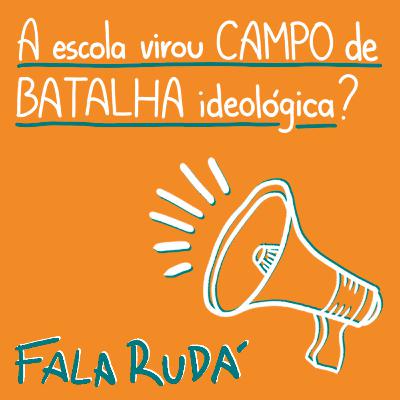 A escola virou campo de batalha ideológica? | FALA RUDÁ #26