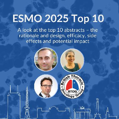 BTOG Webcast: ESMO 2025 Top 10 Abstracts with Tom Newsom-Davis, Shobhit Baijal and Sharmistha Ghosh