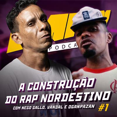 #21 | A construção do Rap Nordetino (com Nego Gallo, Vandal e Oganpazan)