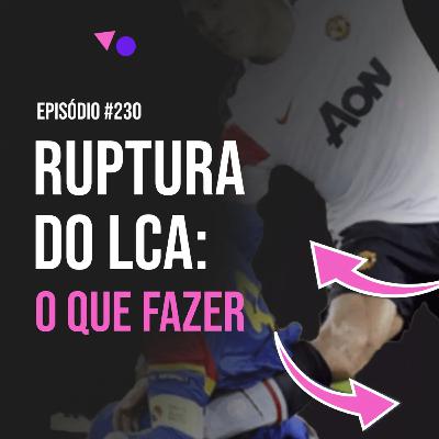 Ep. 230 - Ruptura do Ligamento Cruzado Anterior (LCA): como reabilitar e preparar o atleta no pós-operatório Ep. 230 - Ruptura do Ligamento Cruzado Anterior (LCA): como reabilitar e preparar o atleta no pós-operatório