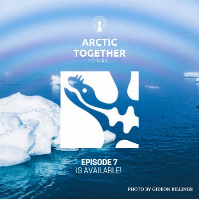 Arctic Together Podcast - Episode 7 Arctic Together Podcast - Episode 7