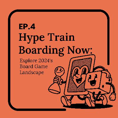Ep.4 Hype Train Boarding Now: 2024's Board Game Landscape