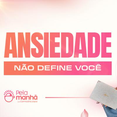 A ANSIEDADE NÃO DEFINE A NOSSA IDENTIDADE - DEVOCIONAL PELA MANHA