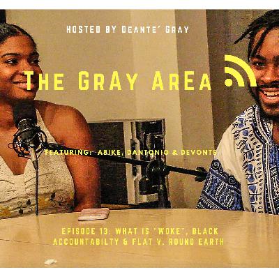 Ep. 13 What is "Woke", Black Accountability & Flat v. Round Earth