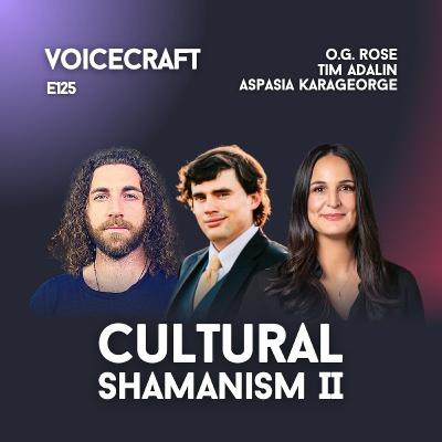 E125 | Making The Unconscious Conscious | Cultural Shamanism 2 w/ O.G. Rose, Tim Adalin, Aspasia Karageorge