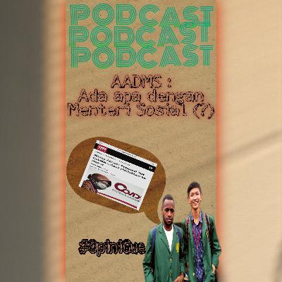 #OpiniGueEps9 : "AADMS : Ada apa dengan Menteri Sosial (?)"