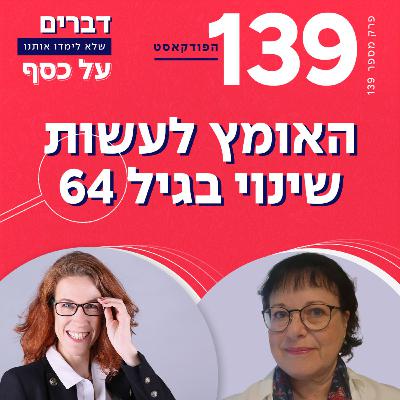 פרק 139- האומץ לעשות שינוי בגיל עם 64 עם מיכל פרגו