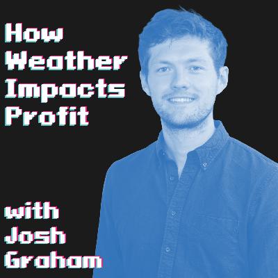 How Predicting the Weather Can Improve Profit Margins - Episode 84 | Josh Graham