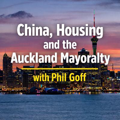 Chinese Trade, Housing, and the Auckland Mayoralty - Hon Phil Goff