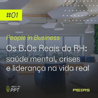 #01 People in Business: Os B.Os Reais do RH — Saúde Mental, Crises e Liderança na Vida Real