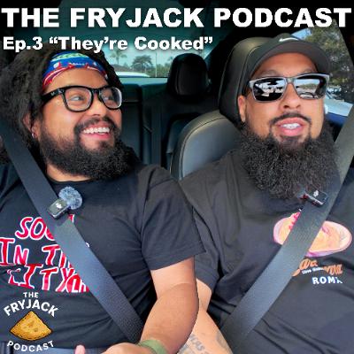 The Fryjack Podcast | EP03 - "They're Cooked"