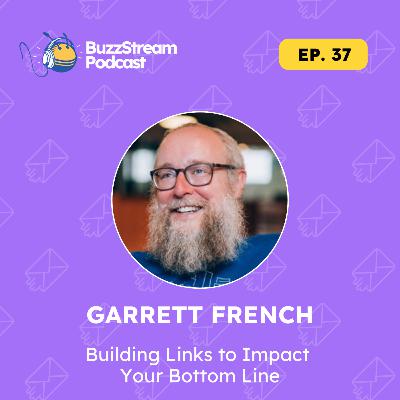 The Secret to Building Links That Impact Revenue from Garrett French