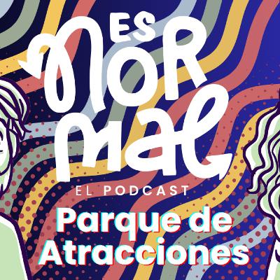 Especial Parques de Atracciones | Es Normal Podcast Especial Parques de Atracciones | Es Normal Podcast