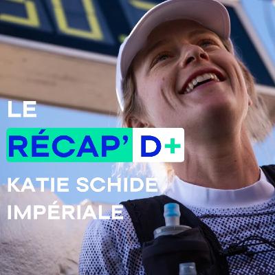 RÉCAP D+ #7 - Katie Schide impériale