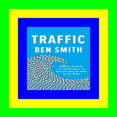 [Pdf]$$ Traffic: Genius, Rivalry, and Delusion in the Billion-Dollar Race to Go Viral Book PDF EPUB