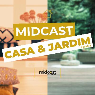 S08E46 - MIDCast Casa & Jardim (AO VIVO)