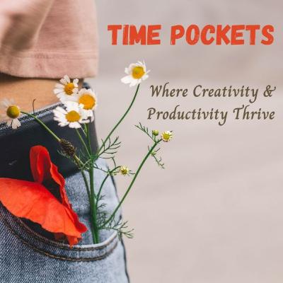Time Pockets: Where Creativity and Productivity Thrive Time Pockets: Where Creativity and Productivity Thrive