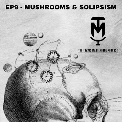 MUSHROOMS & SOLIPSISM