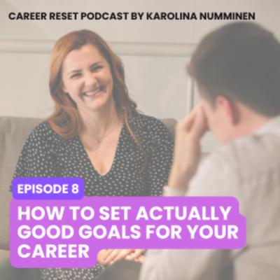 EP8: How to Set Actually Good Goals for Your Career