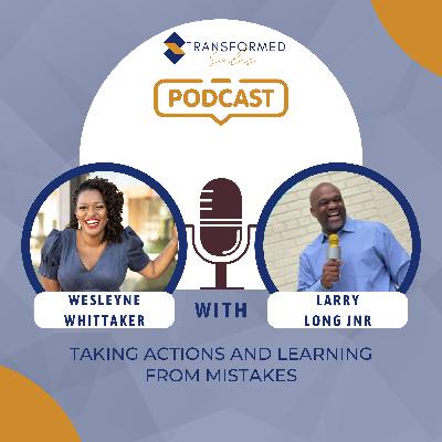Taking Actions and Learning From Mistakes with Larry Long Jnr