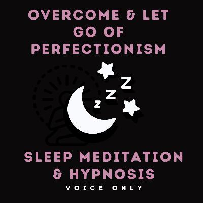 Sleep Meditation & Hypnosis | Overcome & Let Go of Perfectionism & Anxiety | Female Voice | Voice Only Sleep Meditation & Hypnosis | Overcome & Let Go of Perfectionism & Anxiety | Female Voice | Voice Only