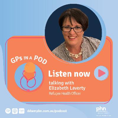 Episode 35: Refugee Health Part 2 - with Elizabeth Laverty (Multicultural Australia)