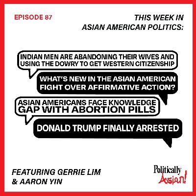 87. This Week in Asian American Politics: Indian Men Marrying and Leaving Wives Behind, the Asian American Affirmative Action Cases, AAPIs Have Limited Knowledge abt Abortion Medication, Trump Arrest 87. This Week in Asian American Politics: Indian Men Marrying and Leaving Wives Behind, the Asian American Affirmative Action Cases, AAPIs Have Limited Knowledge abt Abortion Medication, Trump Arrest
