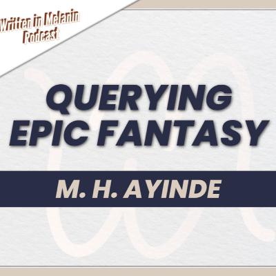 Crafting Epic Adventures and Querying Tips with M. H. Ayinde | Written Melanin Podcast Crafting Epic Adventures and Querying Tips with M. H. Ayinde | Written Melanin Podcast