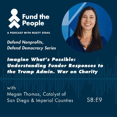 Imagine What's Possible: Understanding Funder Responses to the Trump Admin. War on Charity - with Megan Thomas, Catalyst of San Diego & Imperial Counties