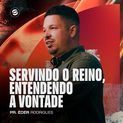 SERVINDO O REINO, ENTENDENDO A VONTADE | PR. ÉDER RODRIGUES SERVINDO O REINO, ENTENDENDO A VONTADE | PR. ÉDER RODRIGUES
