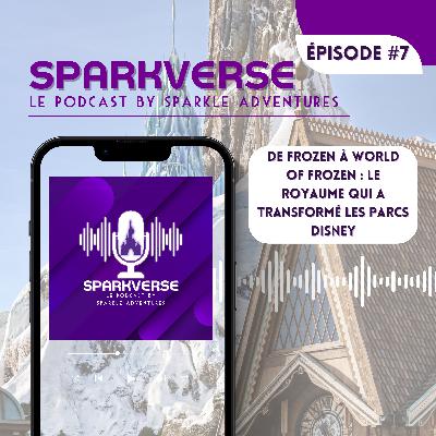 [#7] De Frozen à World of Frozen : le royaume qui a transformé les parcs Disney