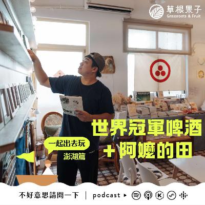 一起出去玩｜澎湖篇｜ 世界冠軍啤酒＋阿嬤的田